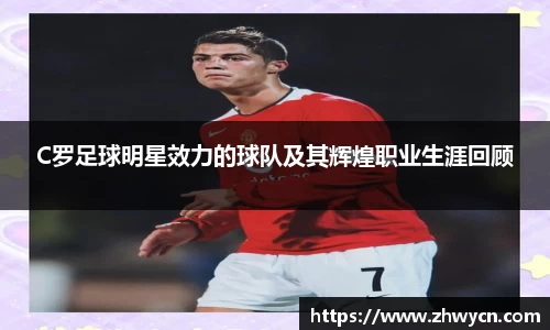 C罗足球明星效力的球队及其辉煌职业生涯回顾